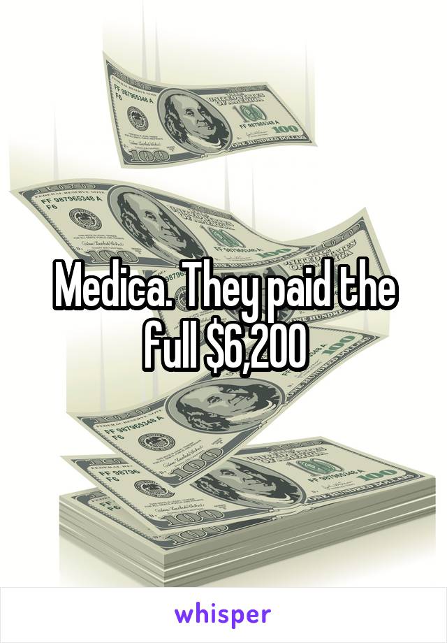 Medica. They paid the full $6,200