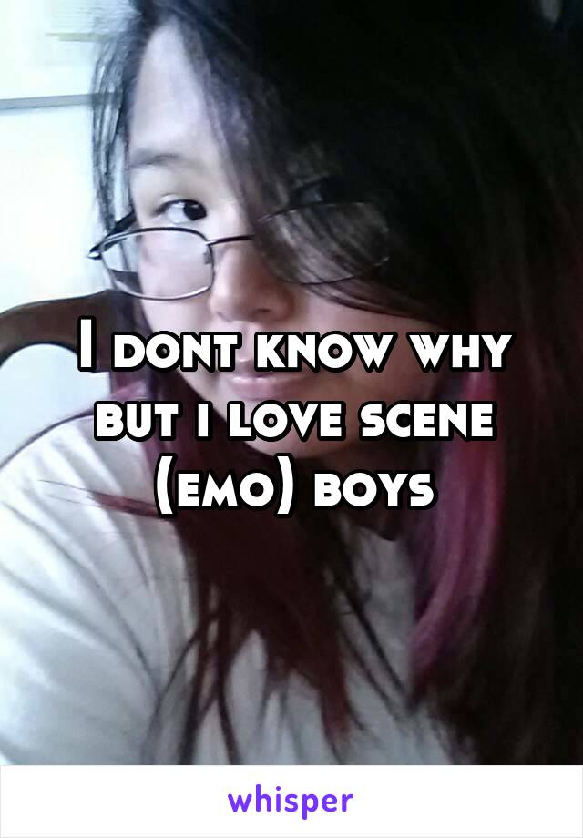 I dont know why but i love scene (emo) boys