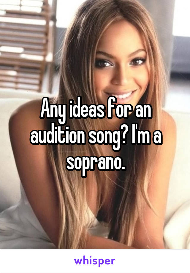 Any ideas for an audition song? I'm a soprano.