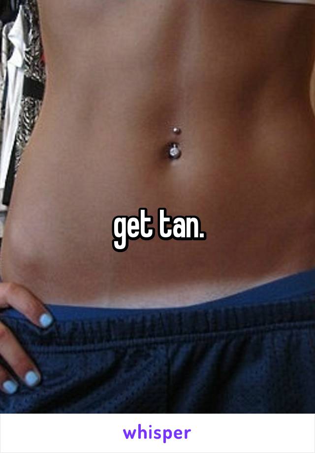 get tan.