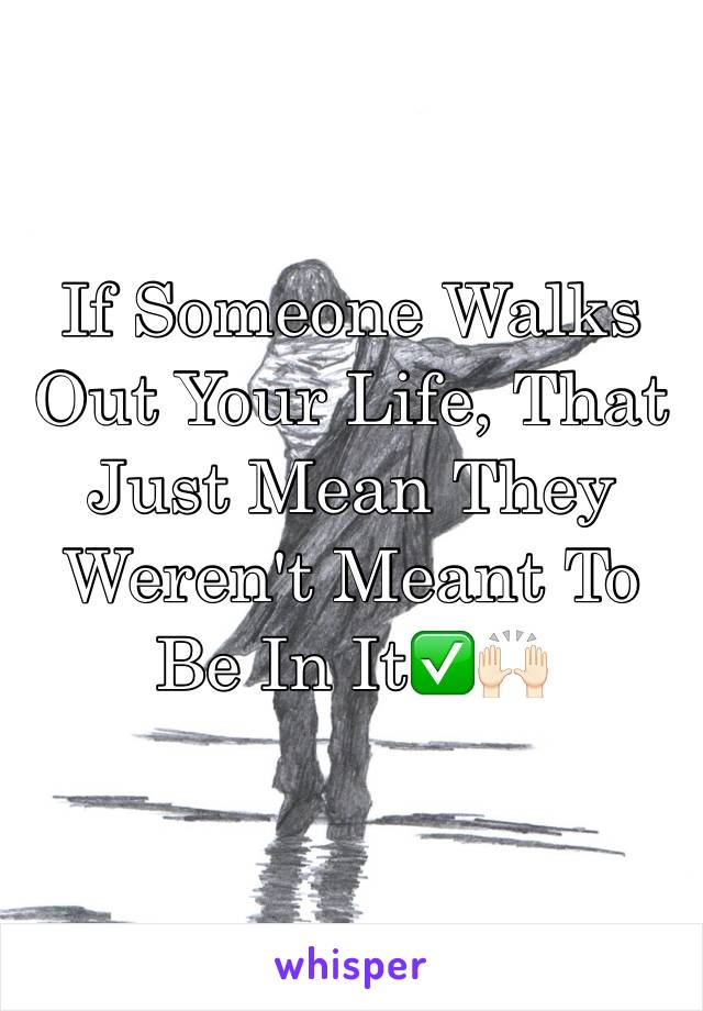 If Someone Walks Out Your Life, That Just Mean They Weren't Meant To Be In It✅🙌🏻
