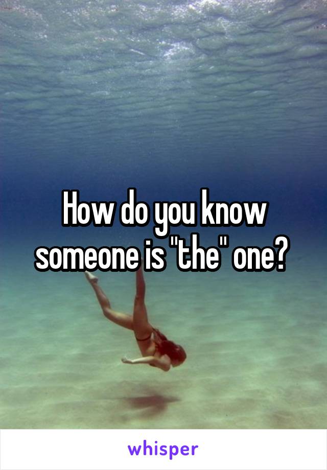 How do you know someone is "the" one? 