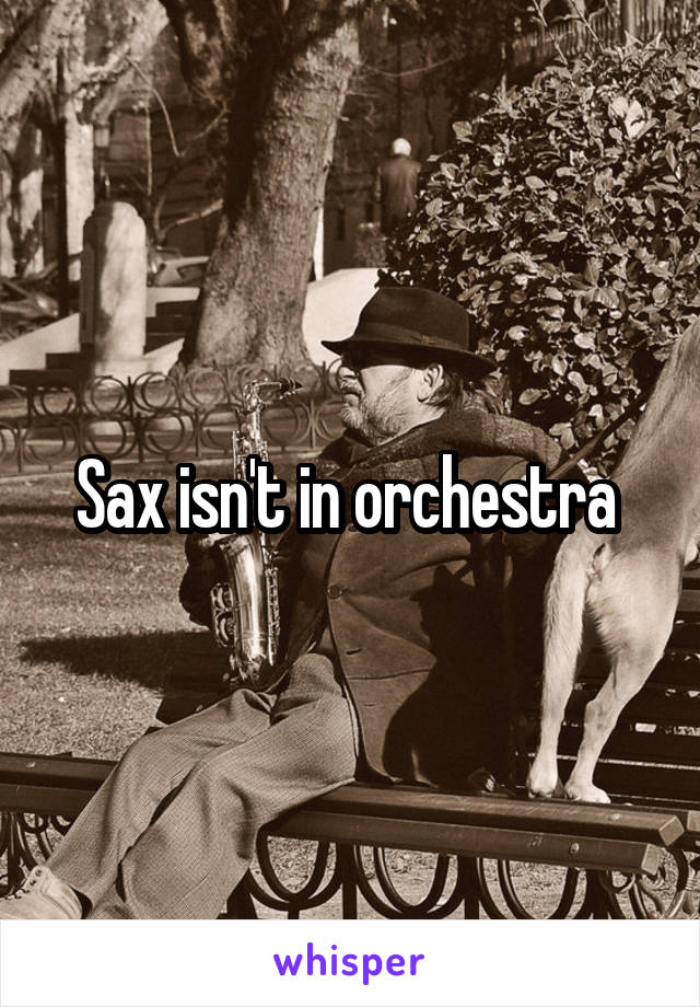 Sax isn't in orchestra 