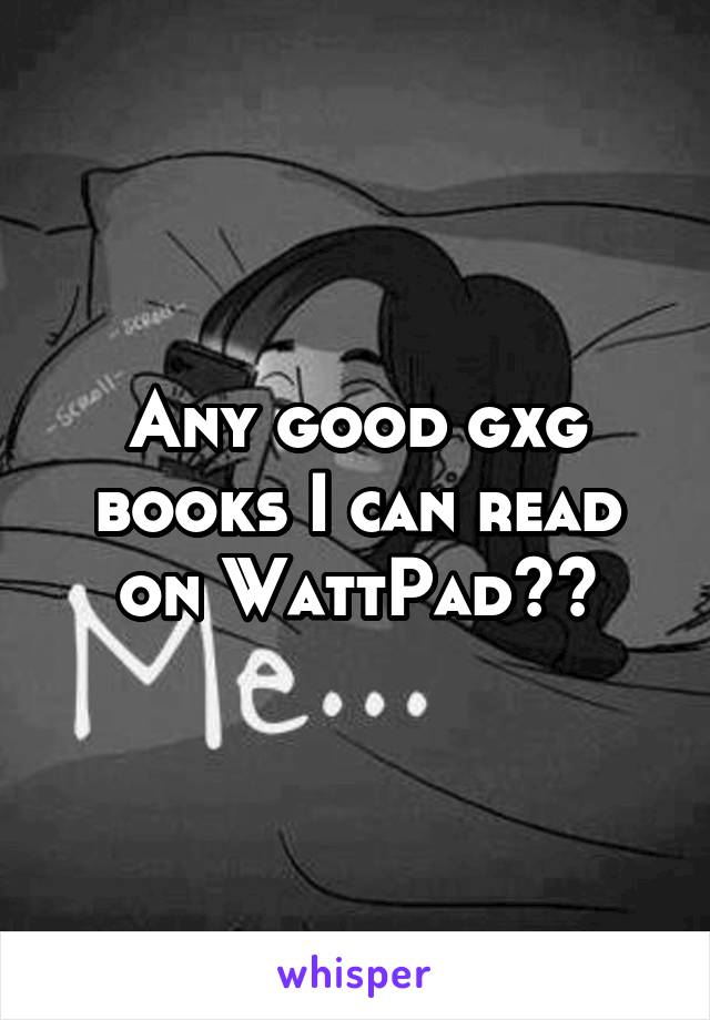 Any good gxg books I can read on WattPad??