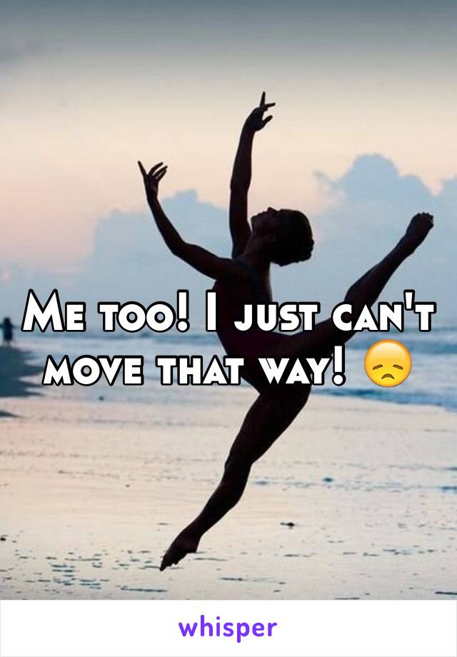 Me too! I just can't move that way! 😞