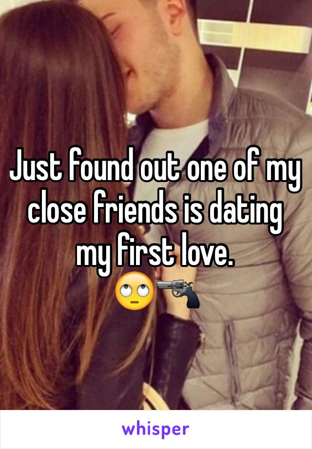 Just found out one of my close friends is dating my first love. 
🙄🔫