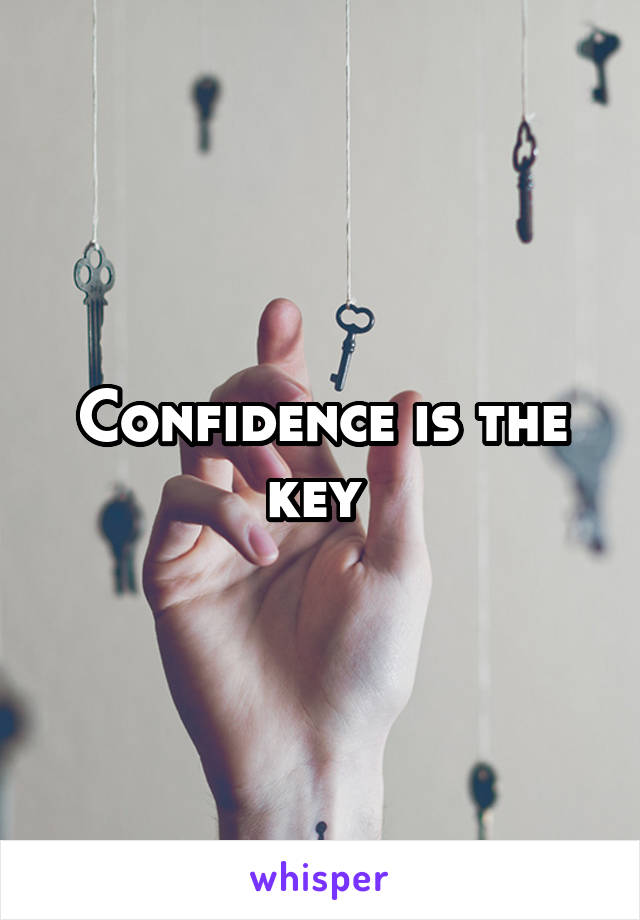 Confidence is the key 