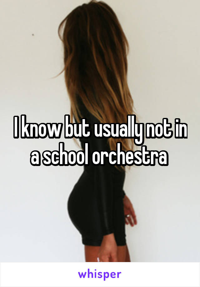 I know but usually not in a school orchestra 