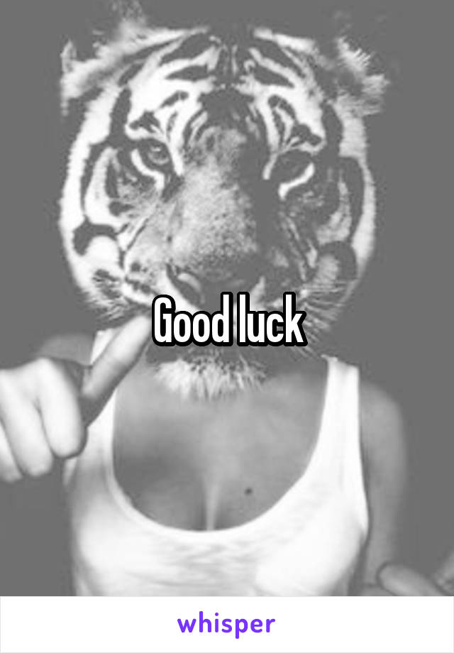 Good luck