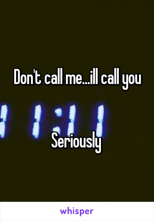 Don't call me...ill call you


Seriously 