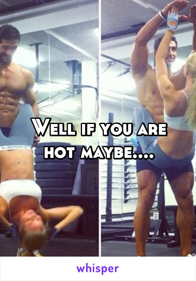 Well if you are hot maybe....