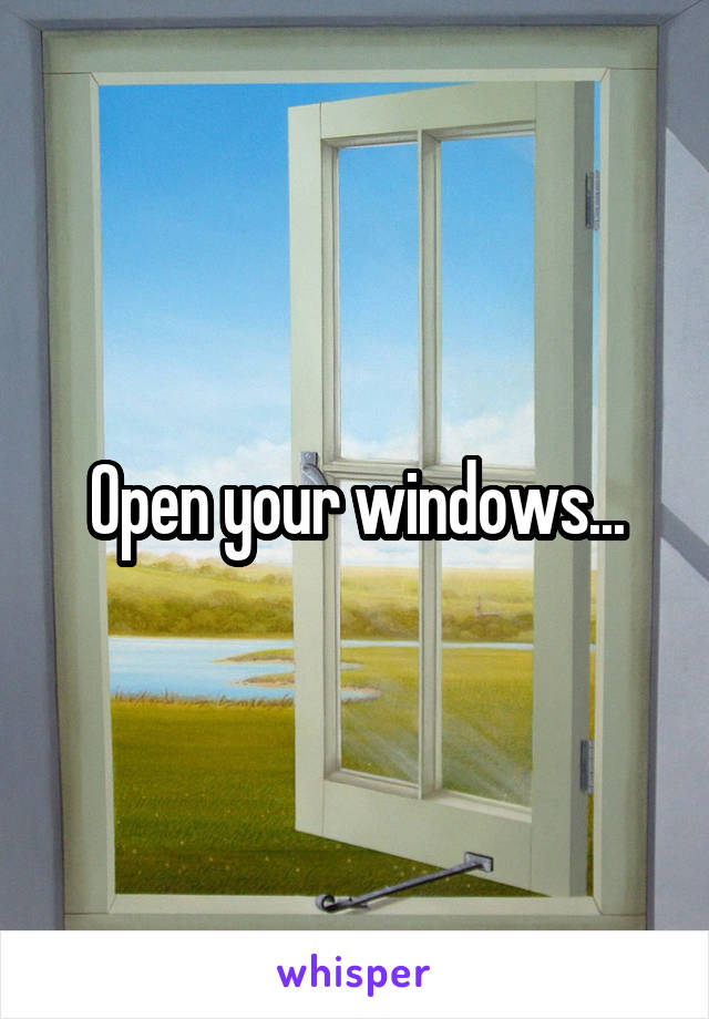 Open your windows...