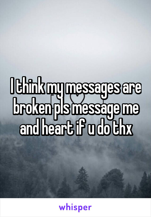 I think my messages are broken pls message me and heart if u do thx