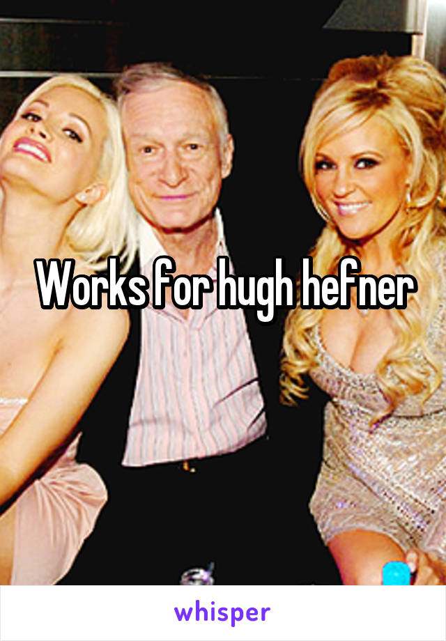 Works for hugh hefner
