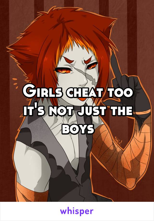 Girls cheat too it's not just the boys