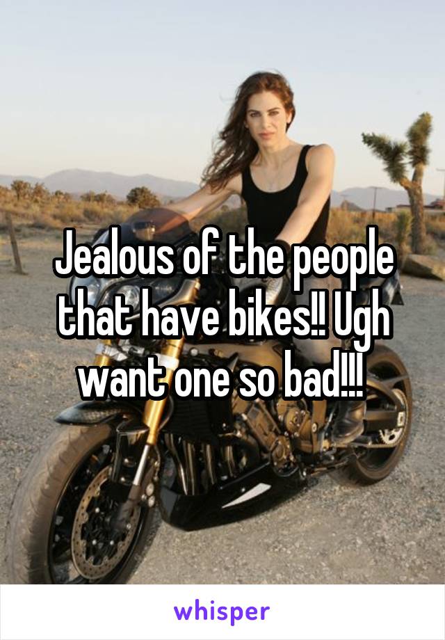 Jealous of the people that have bikes!! Ugh want one so bad!!! 