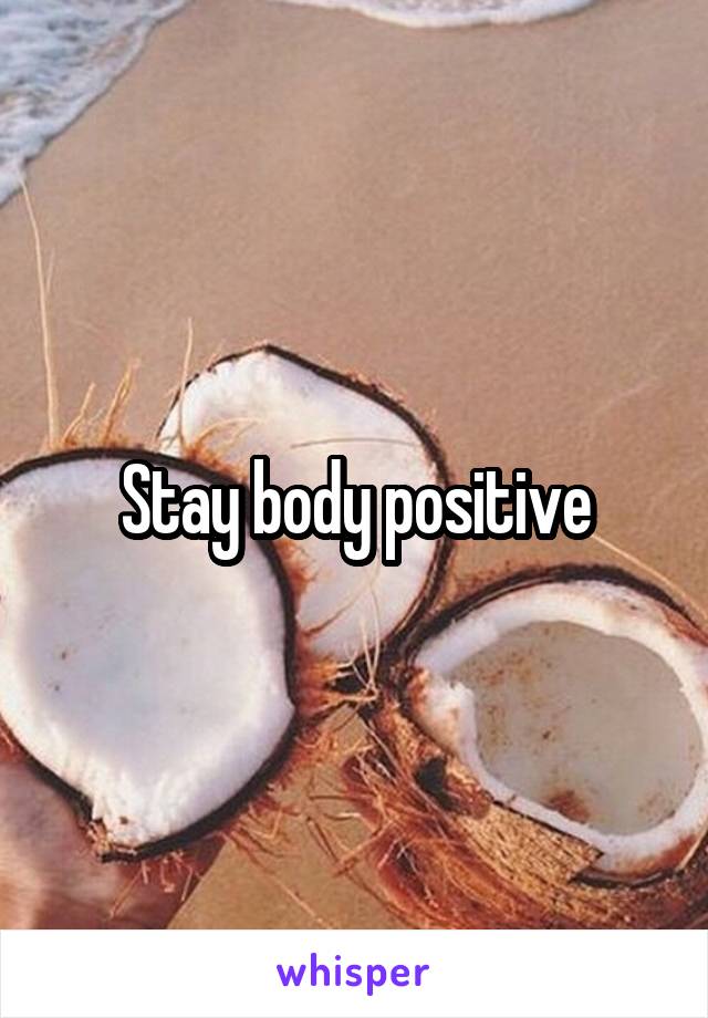 Stay body positive