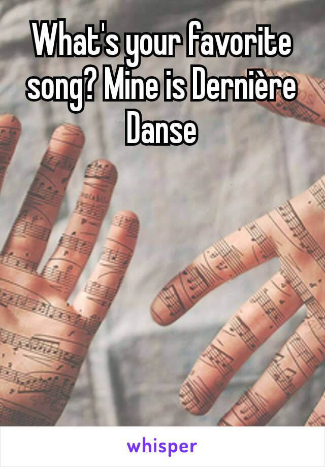 What's your favorite song? Mine is Dernière Danse