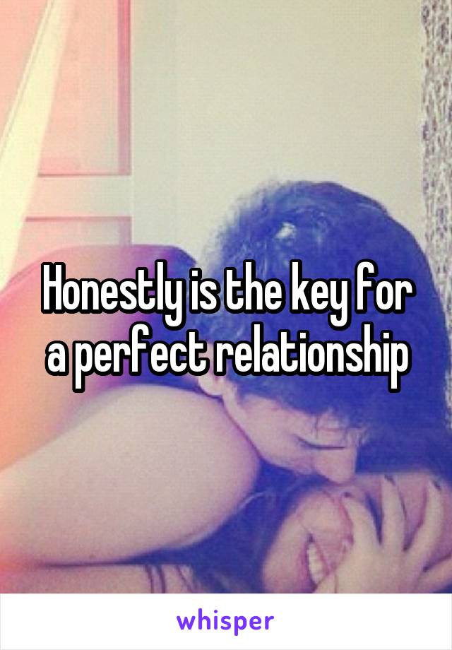 Honestly is the key for a perfect relationship