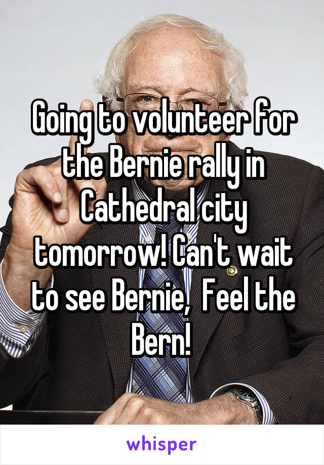 Going to volunteer for the Bernie rally in Cathedral city tomorrow! Can't wait to see Bernie,  Feel the Bern! 