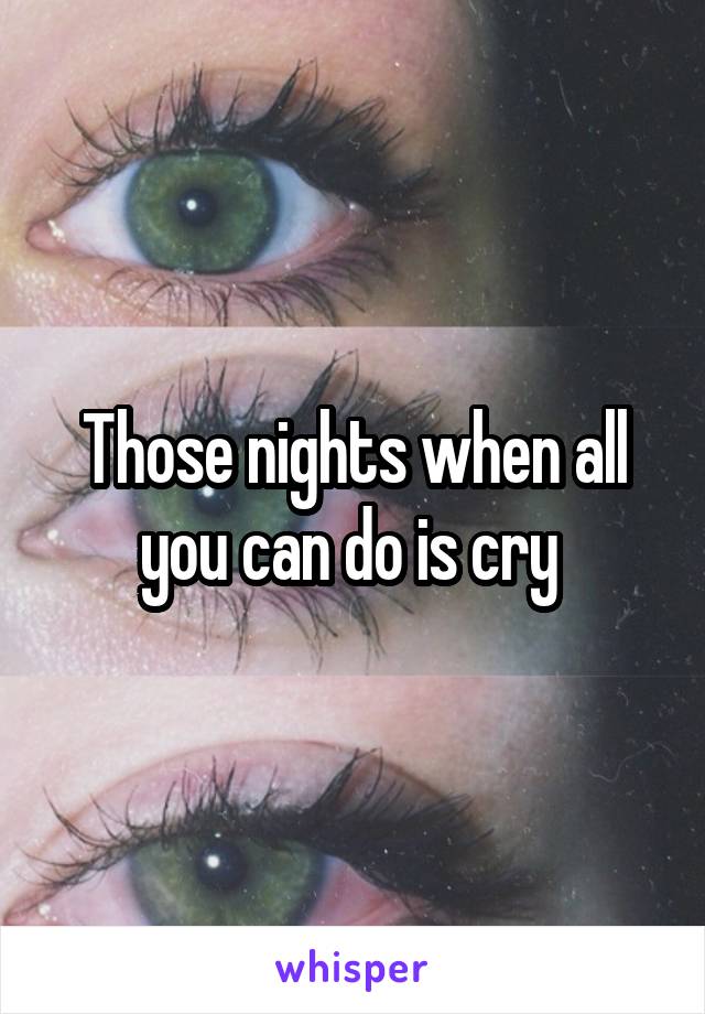 Those nights when all you can do is cry 