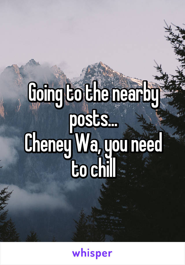 Going to the nearby posts...
Cheney Wa, you need to chill