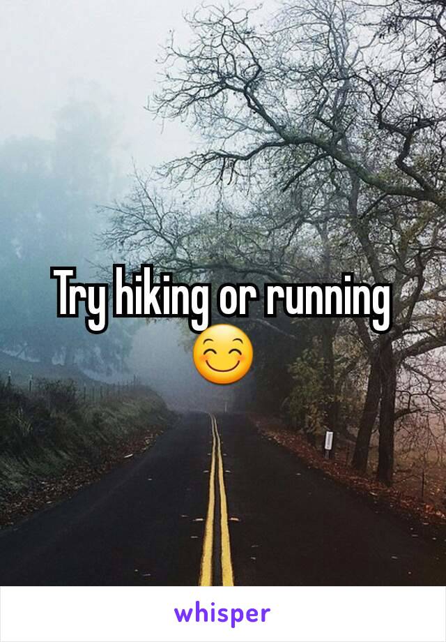 Try hiking or running 😊