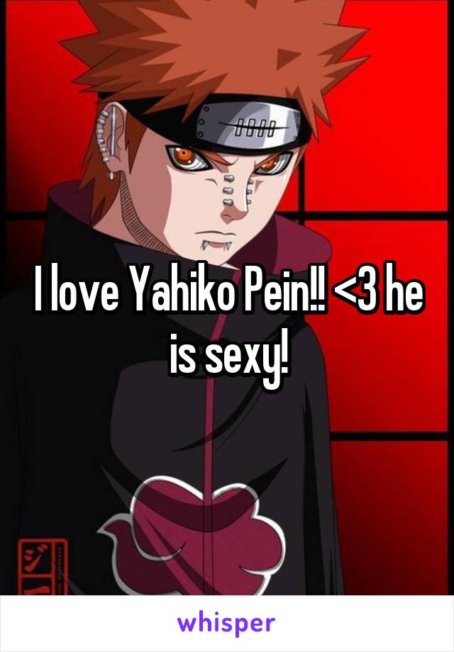 I love Yahiko Pein!! <3 he is sexy!