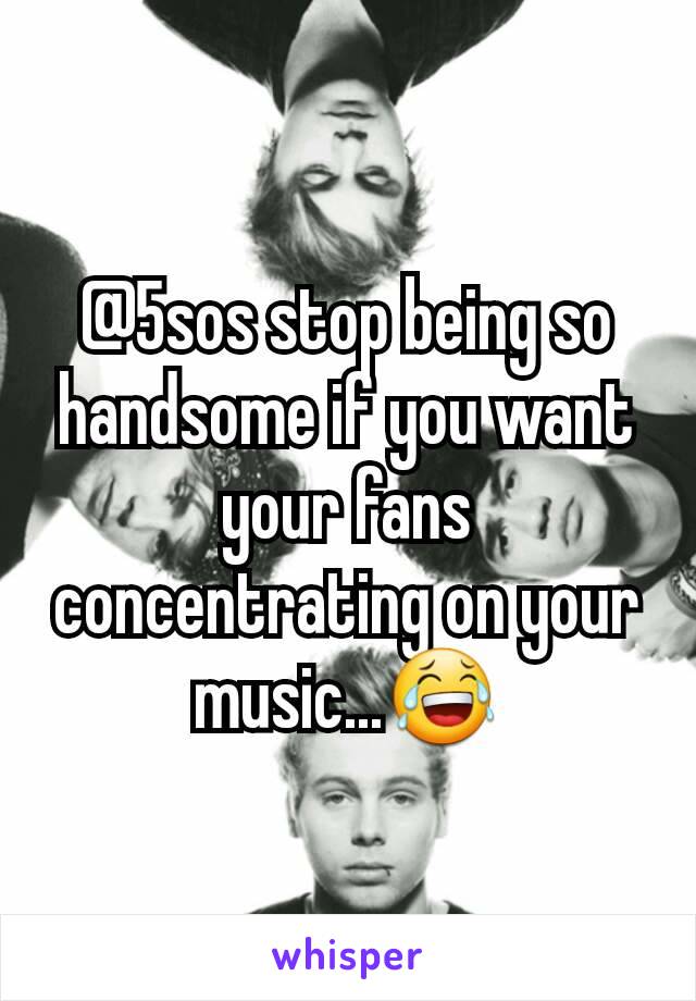 @5sos stop being so handsome if you want your fans concentrating on your music...😂