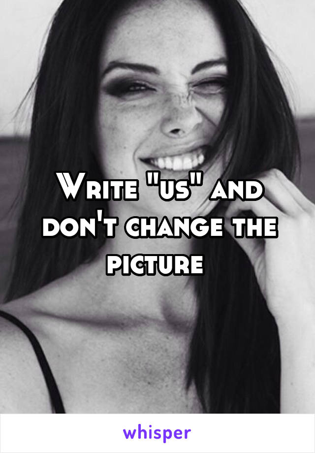 Write "us" and don't change the picture 