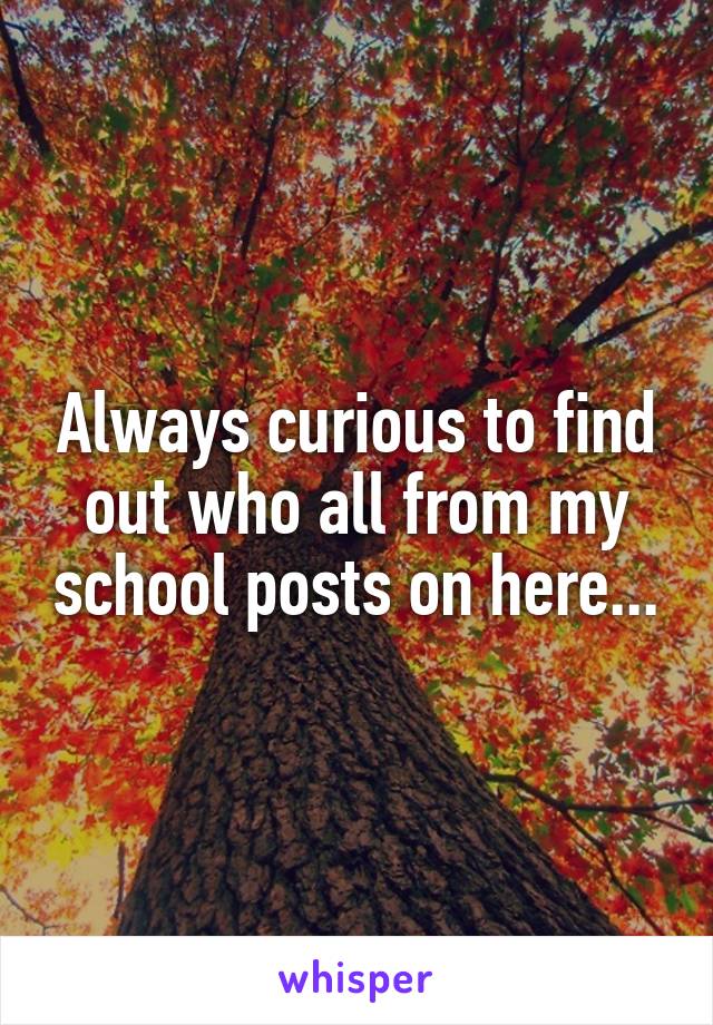 Always curious to find out who all from my school posts on here...