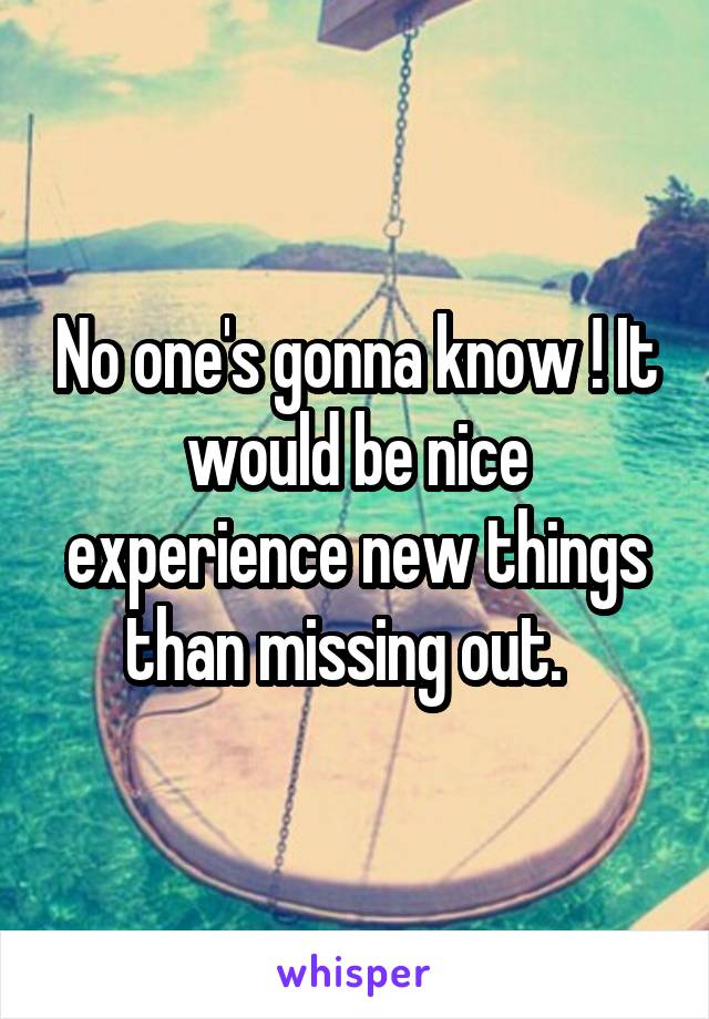 No one's gonna know ! It would be nice experience new things than missing out.  