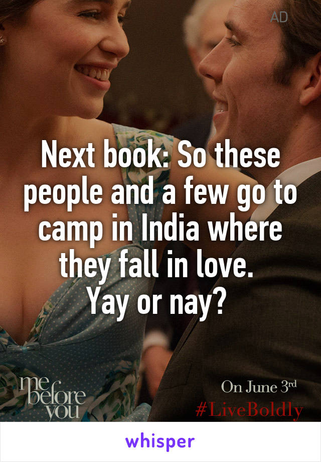 Next book: So these people and a few go to camp in India where they fall in love. 
Yay or nay? 