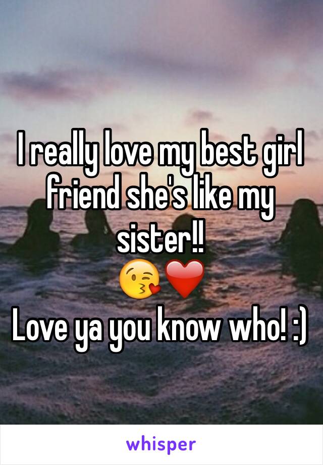 I really love my best girl friend she's like my sister!!
😘❤️
Love ya you know who! :)