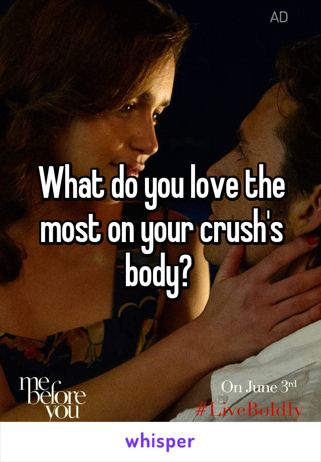 What do you love the most on your crush's body? 