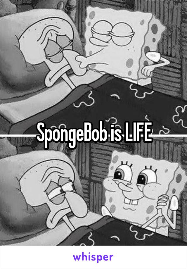 SpongeBob is LIFE