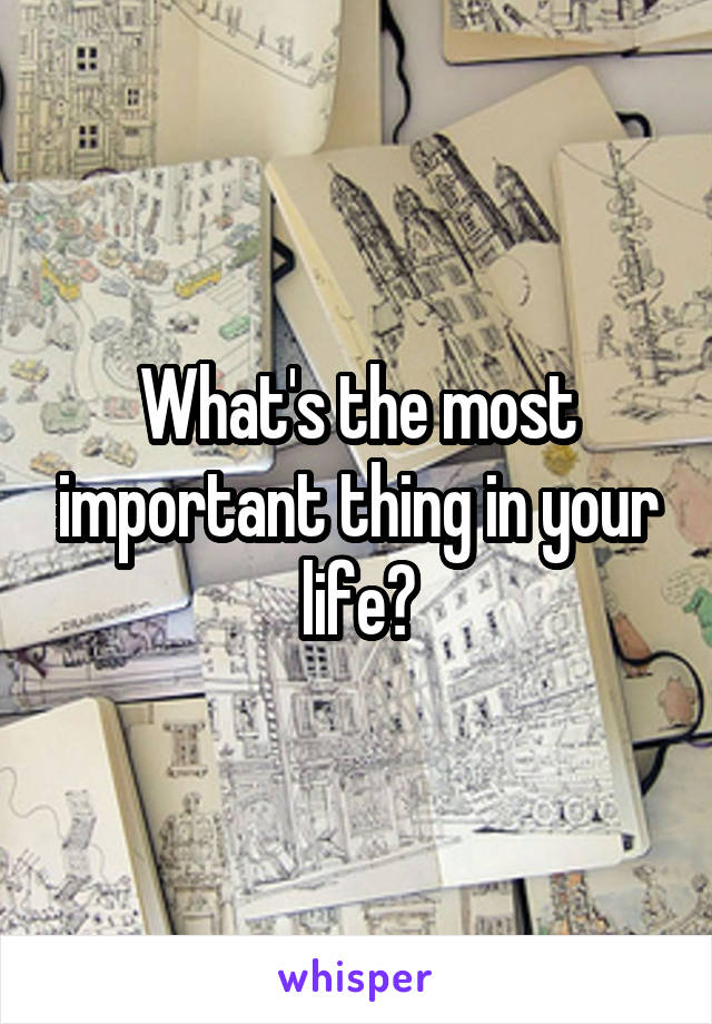 What's the most important thing in your life?