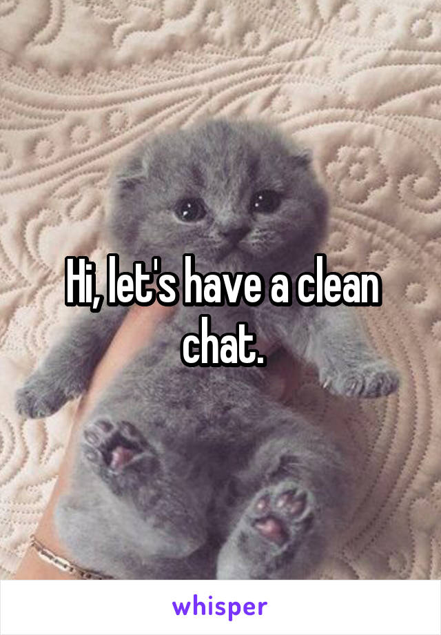 Hi, let's have a clean chat.