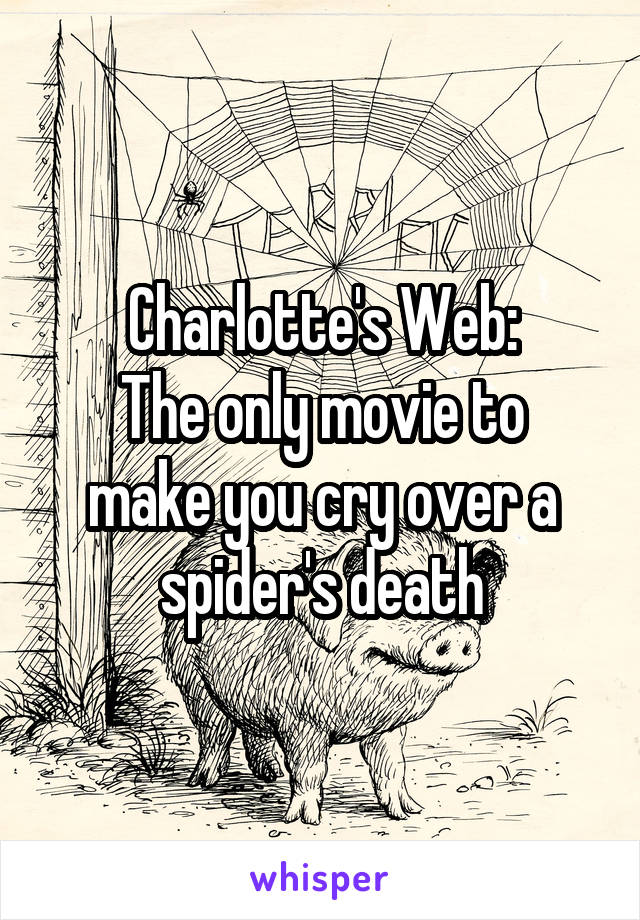 Charlotte's Web:
The only movie to make you cry over a spider's death