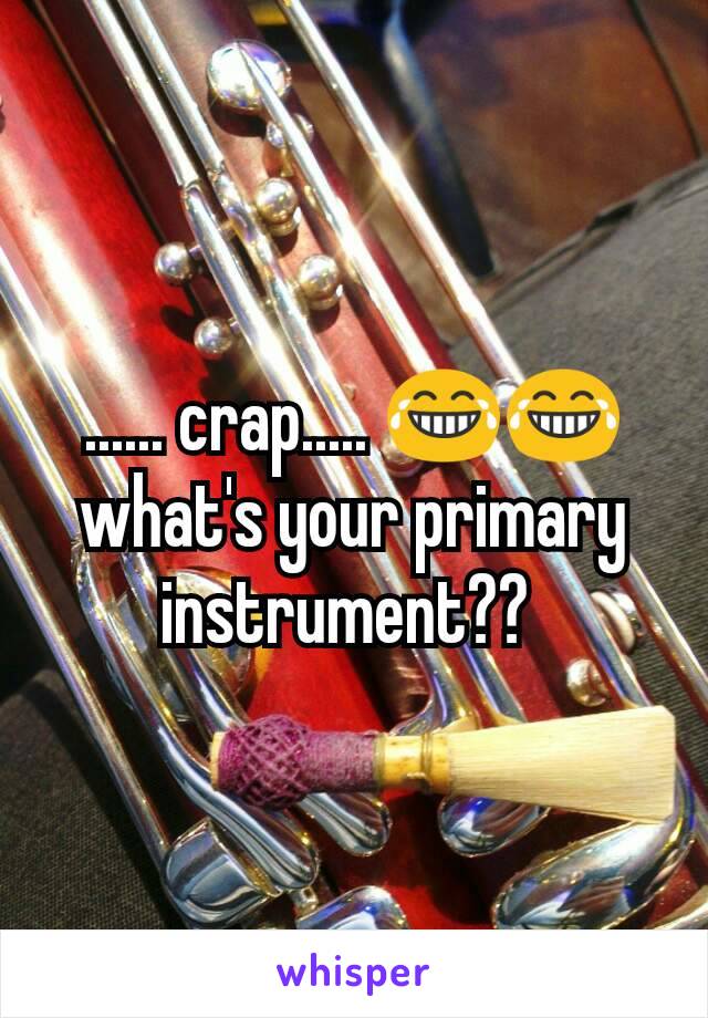 ...... crap..... 😂😂 what's your primary instrument?? 