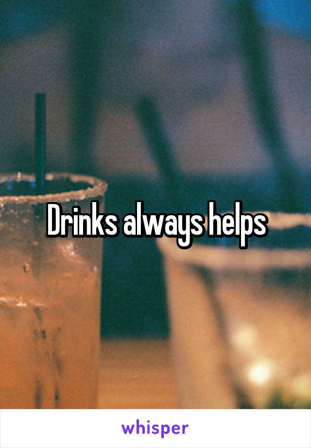 Drinks always helps