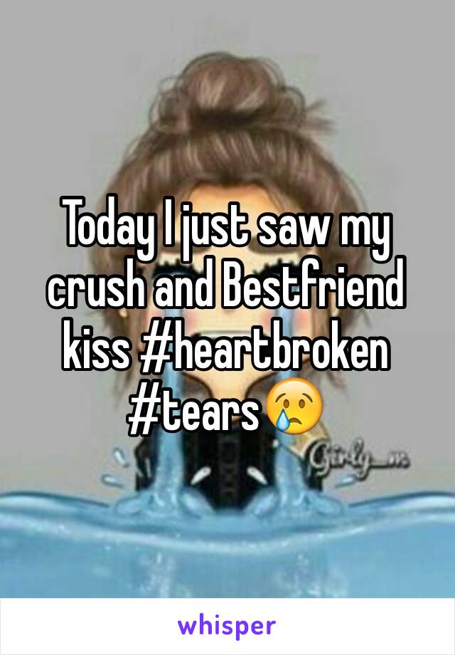 Today I just saw my crush and Bestfriend kiss #heartbroken #tears😢