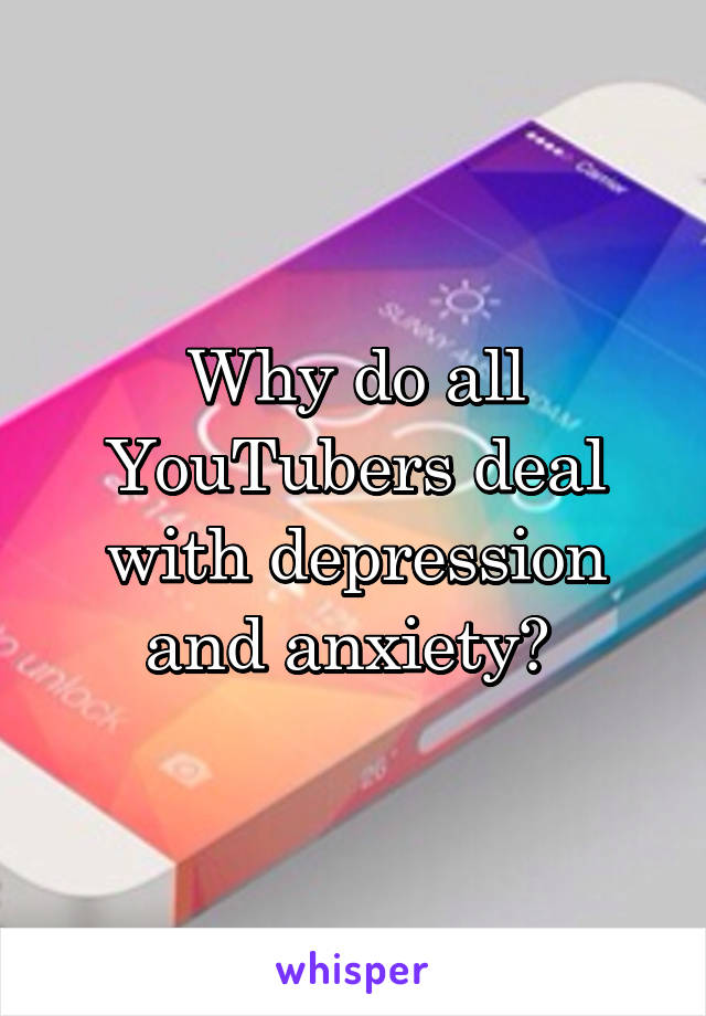 Why do all YouTubers deal with depression and anxiety? 