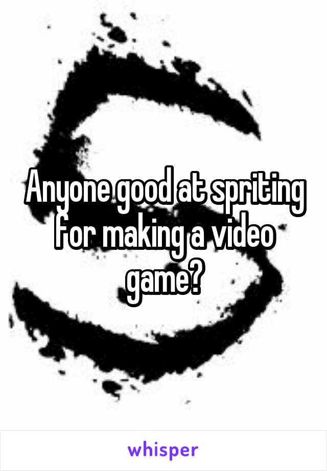 Anyone good at spriting for making a video game?