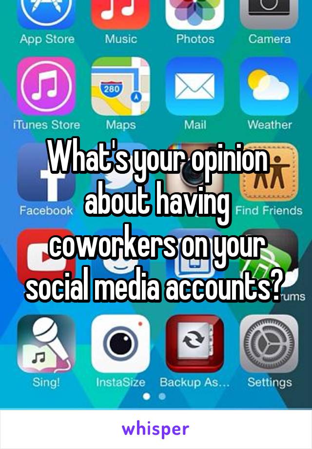 What's your opinion about having coworkers on your social media accounts? 