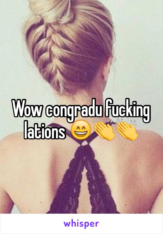 Wow congradu fucking lations 😄👏👏