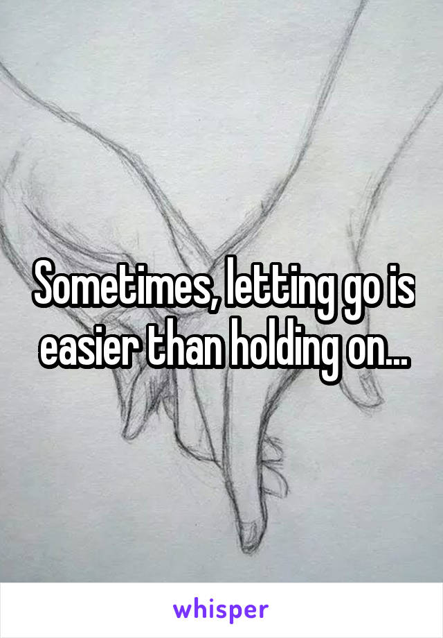 Sometimes, letting go is easier than holding on...