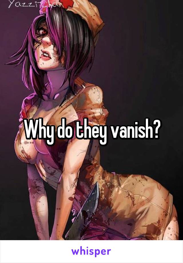 Why do they vanish?