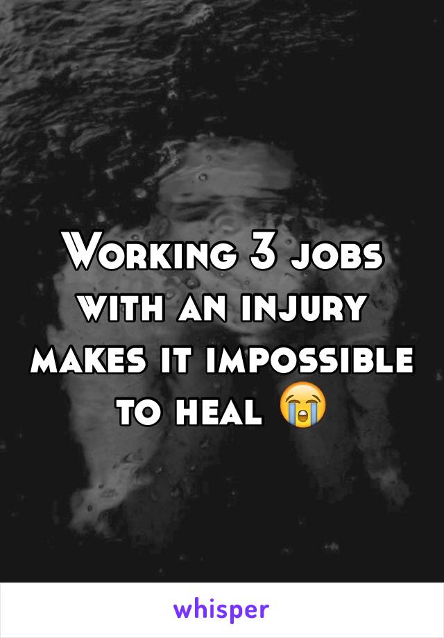 Working 3 jobs with an injury makes it impossible to heal 😭