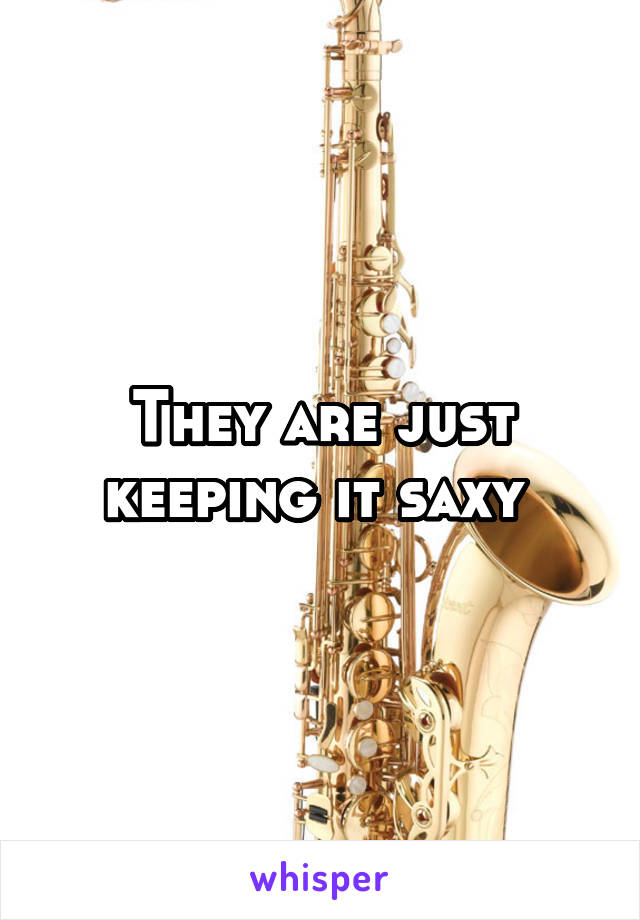 They are just keeping it saxy 